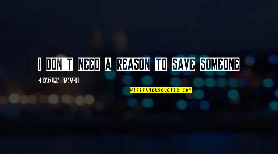 Heroism Quotes By Kazuma Kamachi: I don't need a reason to save someone Heroism Quotes By Kazuma Kamachi: I don't need a reason to save someone