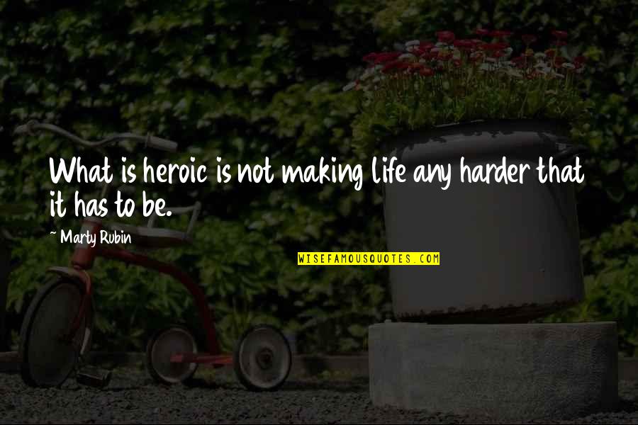 Heroism Quotes By Marty Rubin: What is heroic is not making life any