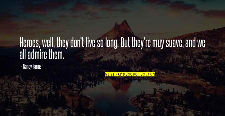 Heroism Quotes By Nancy Farmer: Heroes, well, they don't live so long. But Heroism Quotes By Nancy Farmer: Heroes, well, they don't live so long. But