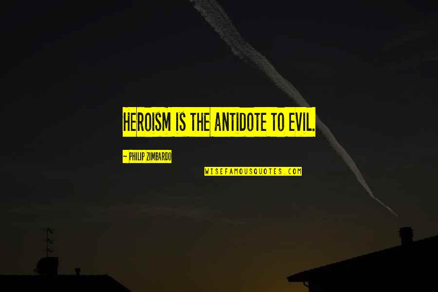 Heroism Quotes By Philip Zimbardo: Heroism is the antidote to evil. Heroism Quotes By Philip Zimbardo: Heroism is the antidote to evil.