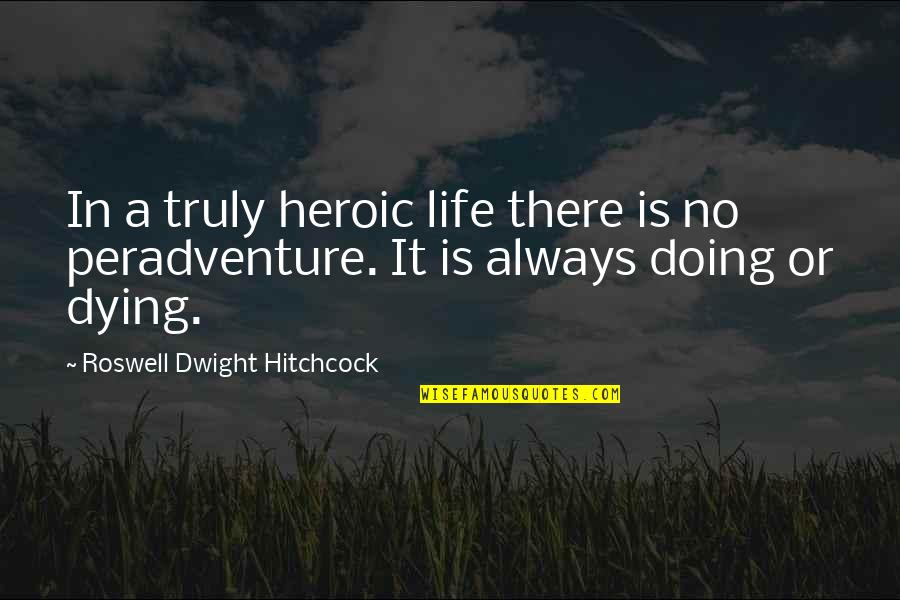 Heroism Quotes By Roswell Dwight Hitchcock: In a truly heroic life there is no Heroism Quotes By Roswell Dwight Hitchcock: In a truly heroic life there is no