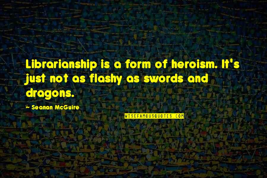 Heroism Quotes By Seanan McGuire: Librarianship is a form of heroism. It's just