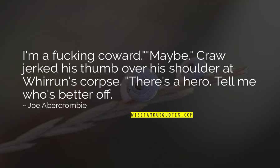 Heroism War Quotes By Joe Abercrombie: I'm a fucking coward.""Maybe." Craw jerked his thumb