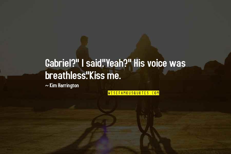 Heroism War Quotes By Kim Harrington: Gabriel?" I said."Yeah?" His voice was breathless."Kiss me.