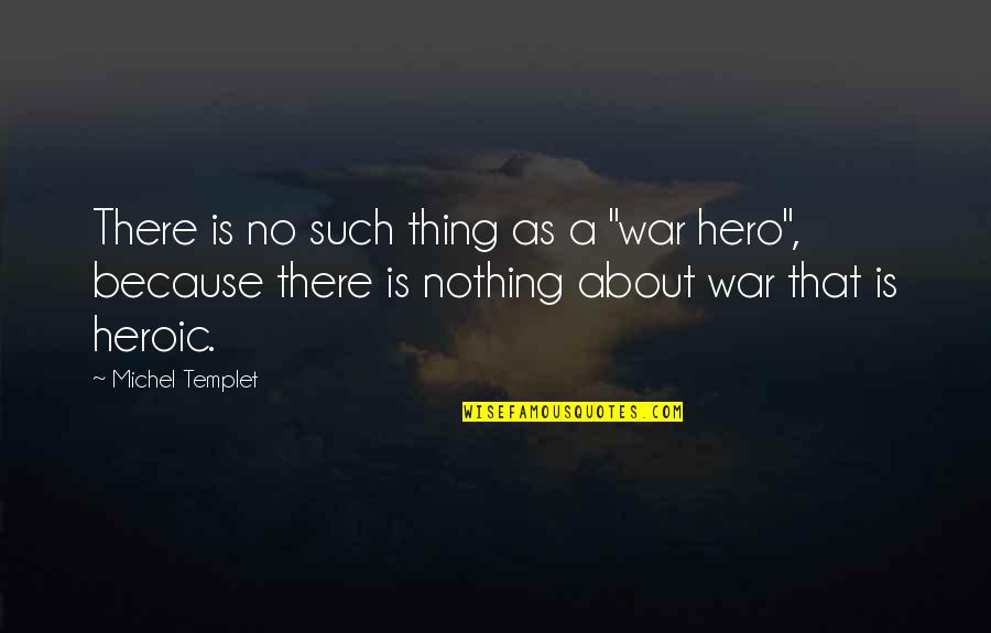 Heroism War Quotes By Michel Templet: There is no such thing as a "war