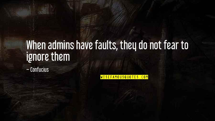 Heroismus Quotes By Confucius: When admins have faults, they do not fear