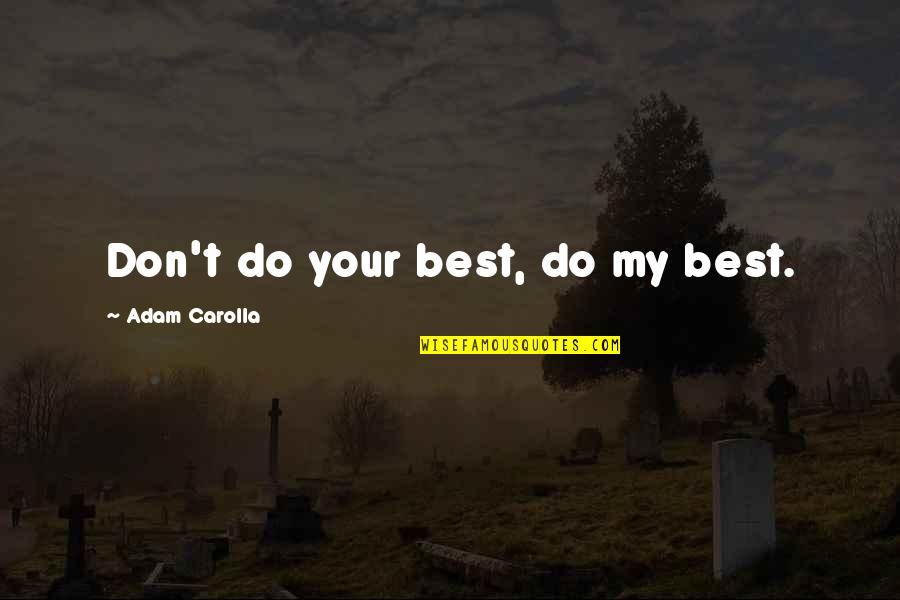 Heroize Quotes By Adam Carolla: Don't do your best, do my best.
