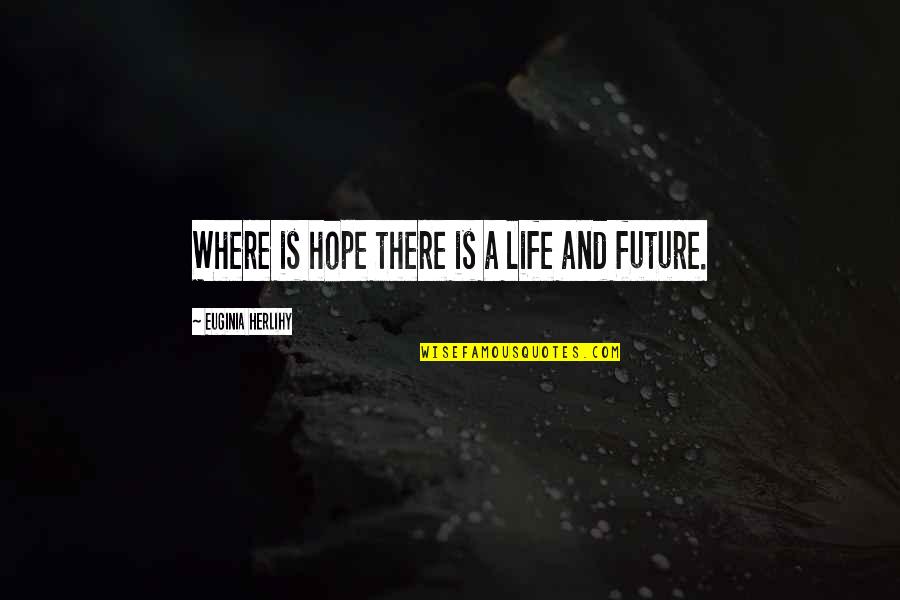 Heroj Milenko Quotes By Euginia Herlihy: Where is hope there is a life and