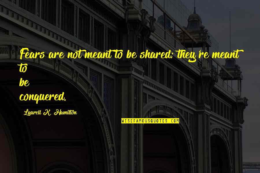 Herolds Quotes By Laurell K. Hamilton: Fears are not meant to be shared; they're Herolds Quotes By Laurell K. Hamilton: Fears are not meant to be shared; they're