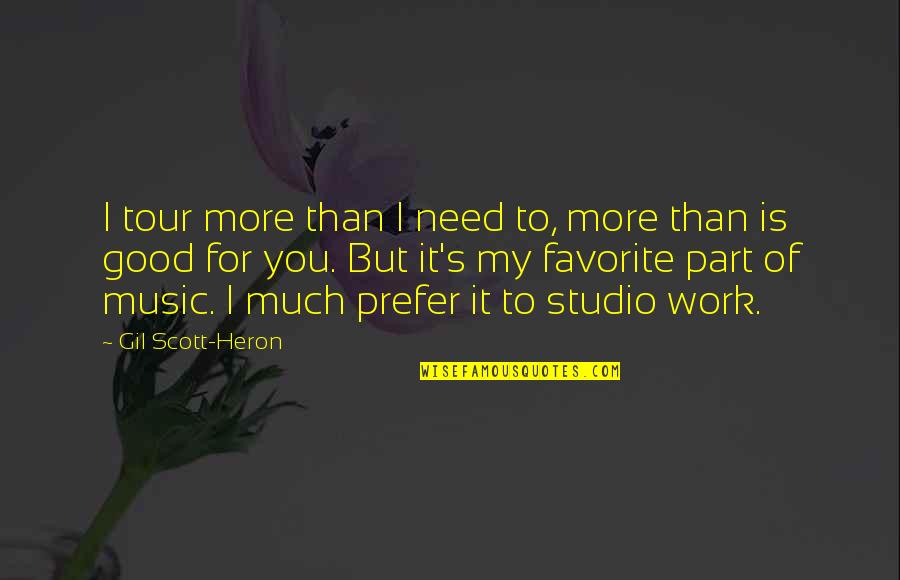 Heron Quotes By Gil Scott-Heron: I tour more than I need to, more