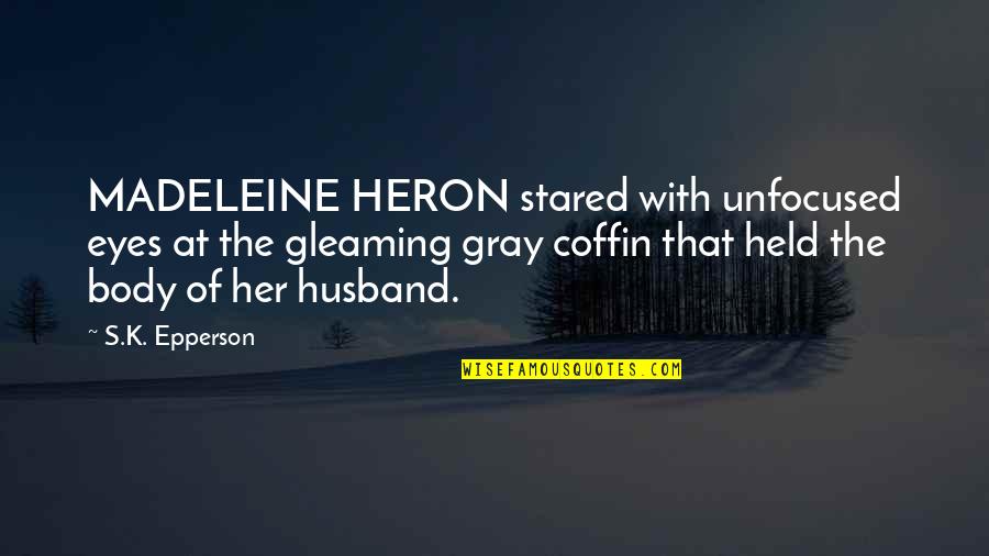 Heron Quotes By S.K. Epperson: MADELEINE HERON stared with unfocused eyes at the