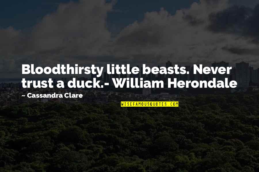 Herondale Duck Quotes By Cassandra Clare: Bloodthirsty little beasts. Never trust a duck.- William