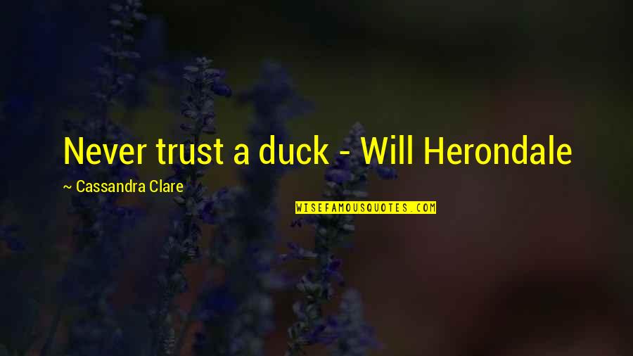 Herondale Duck Quotes By Cassandra Clare: Never trust a duck - Will Herondale