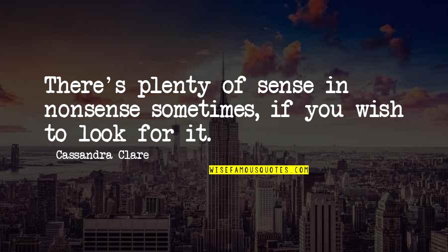 Herondale Quotes By Cassandra Clare: There's plenty of sense in nonsense sometimes, if