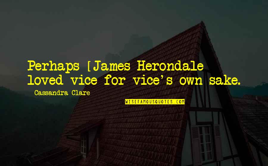 Herondale Quotes By Cassandra Clare: Perhaps [James Herondale] loved vice for vice's own