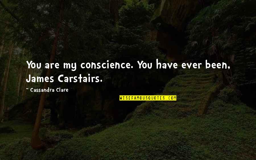 Herondale Quotes By Cassandra Clare: You are my conscience. You have ever been,