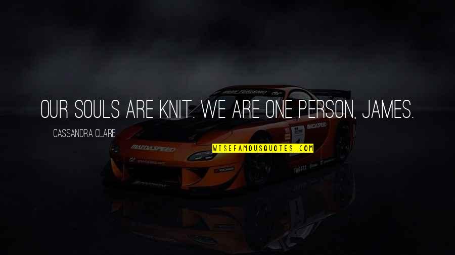 Herondale Quotes By Cassandra Clare: Our souls are knit. We are one person,