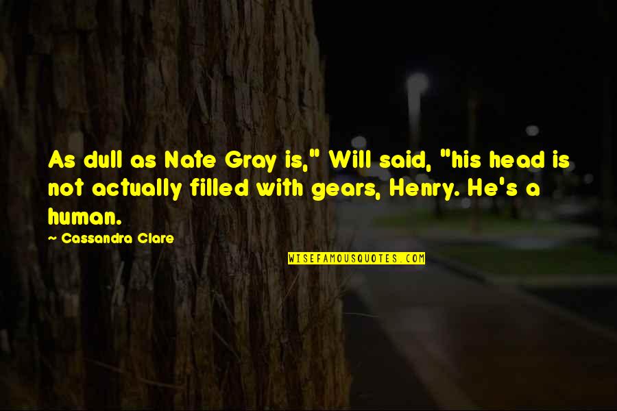 Herondale Quotes By Cassandra Clare: As dull as Nate Gray is," Will said,