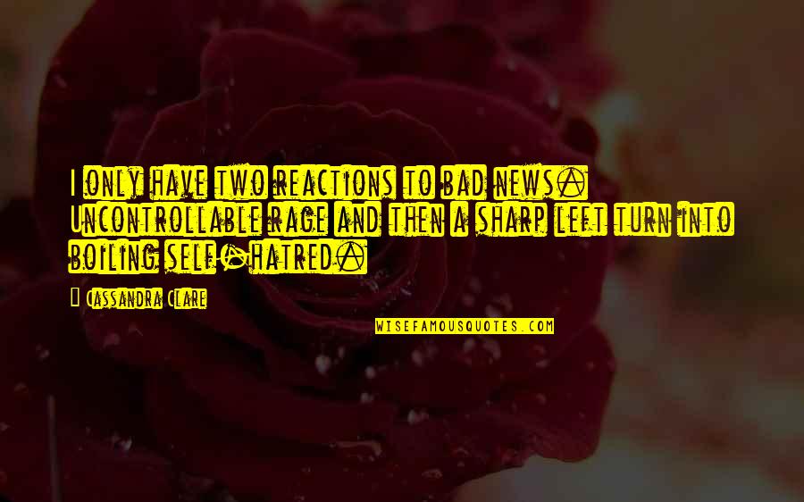 Herondale Quotes By Cassandra Clare: I only have two reactions to bad news.