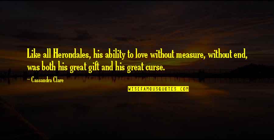 Herondales Quotes By Cassandra Clare: Like all Herondales, his ability to love without