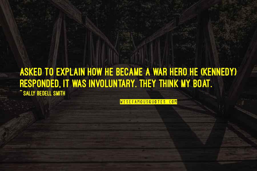 Herorism Quotes By Sally Bedell Smith: Asked to explain how he became a war Herorism Quotes By Sally Bedell Smith: Asked to explain how he became a war