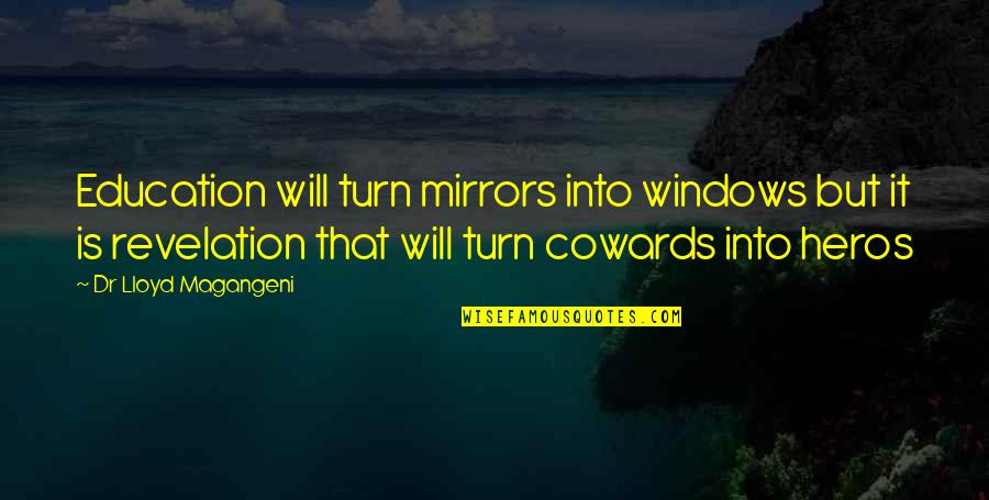 Heros Quotes By Dr Lloyd Magangeni: Education will turn mirrors into windows but it