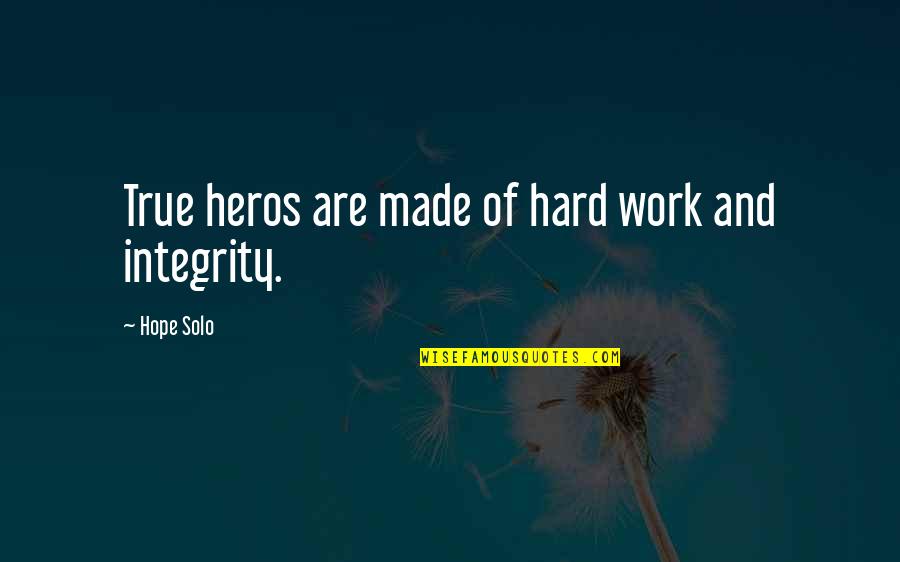 Heros Quotes By Hope Solo: True heros are made of hard work and