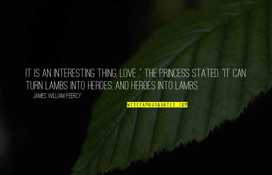 Heros Quotes By James William Peercy: It is an interesting thing, love ," the