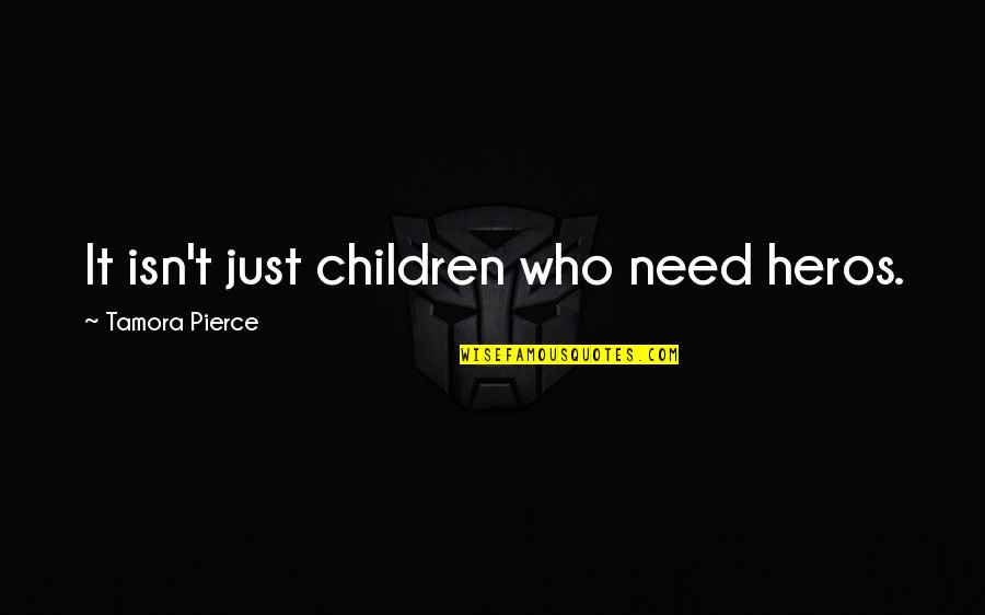 Heros Quotes By Tamora Pierce: It isn't just children who need heros.