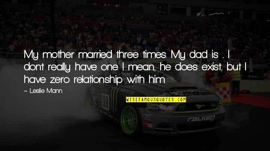 Herostratus Syndrome Quotes By Leslie Mann: My mother married three times. My dad is