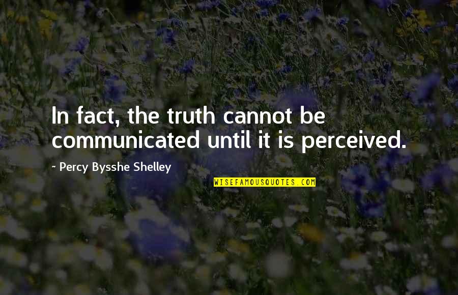 Herp Quotes By Percy Bysshe Shelley: In fact, the truth cannot be communicated until