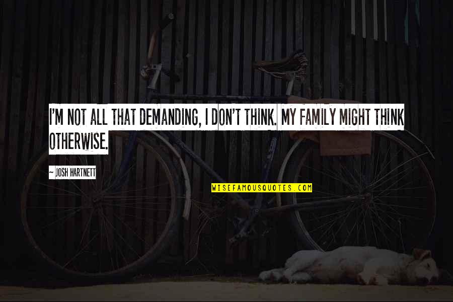 Herpen Netherlands Quotes By Josh Hartnett: I'm not all that demanding, I don't think.