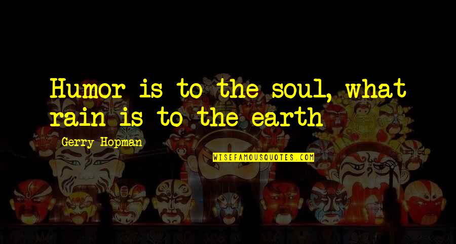 Herpetologists Hazards Quotes By Gerry Hopman: Humor is to the soul, what rain is Herpetologists Hazards Quotes By Gerry Hopman: Humor is to the soul, what rain is