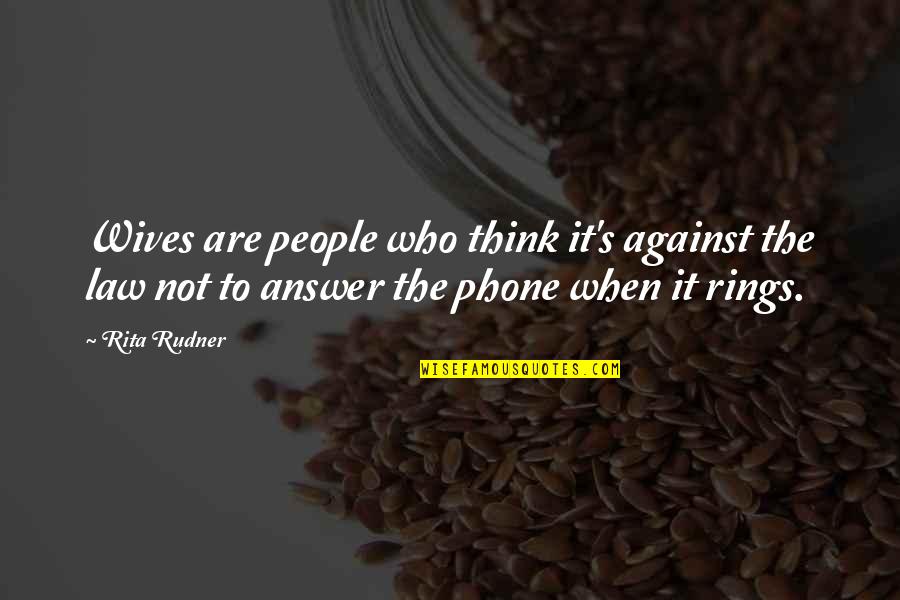 Herr Lipp Quotes By Rita Rudner: Wives are people who think it's against the Herr Lipp Quotes By Rita Rudner: Wives are people who think it's against the
