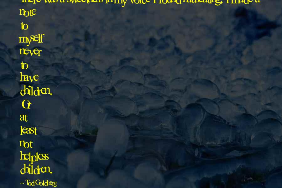 Herr Lipp Quotes By Tod Goldberg: There was a sweetness in my voice I Herr Lipp Quotes By Tod Goldberg: There was a sweetness in my voice I