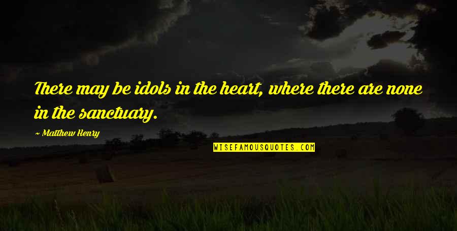 Herranz Autobuses Quotes By Matthew Henry: There may be idols in the heart, where