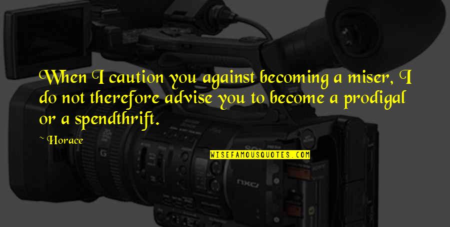Herrar En Quotes By Horace: When I caution you against becoming a miser, Herrar En Quotes By Horace: When I caution you against becoming a miser,
