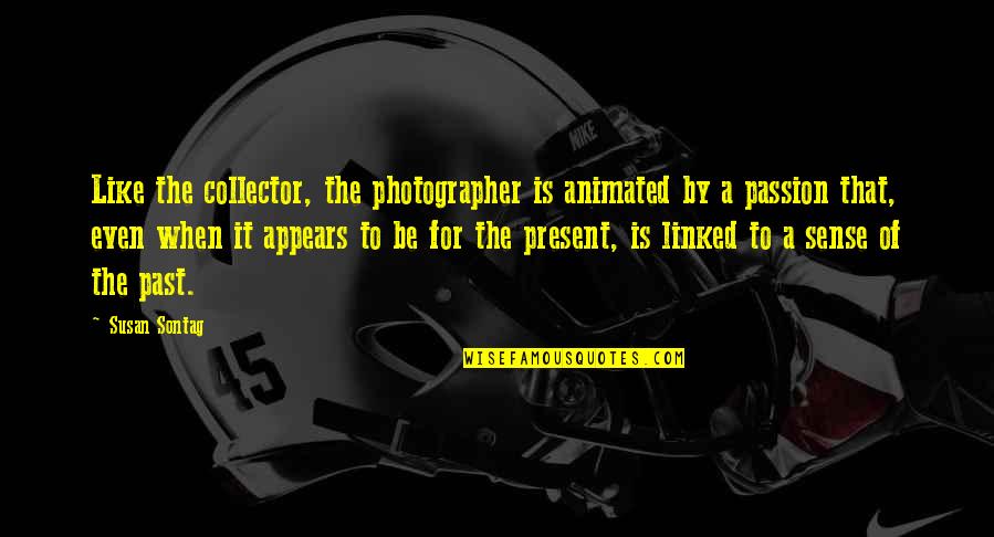Herrartedeco Quotes By Susan Sontag: Like the collector, the photographer is animated by