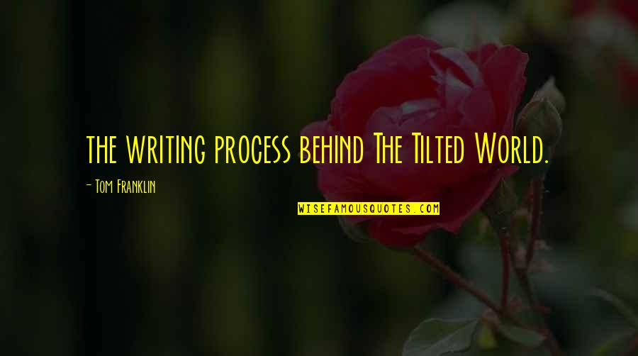 Herrartedeco Quotes By Tom Franklin: the writing process behind The Tilted World.