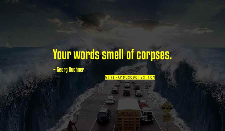 Herremans And Bosscher Quotes By Georg Buchner: Your words smell of corpses. Herremans And Bosscher Quotes By Georg Buchner: Your words smell of corpses.