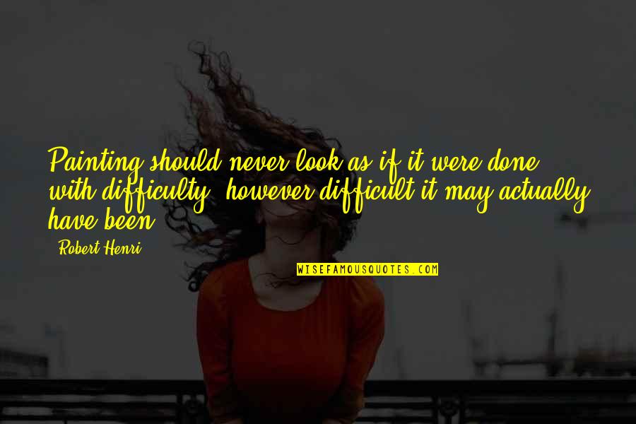 Herren Associates Quotes By Robert Henri: Painting should never look as if it were Herren Associates Quotes By Robert Henri: Painting should never look as if it were