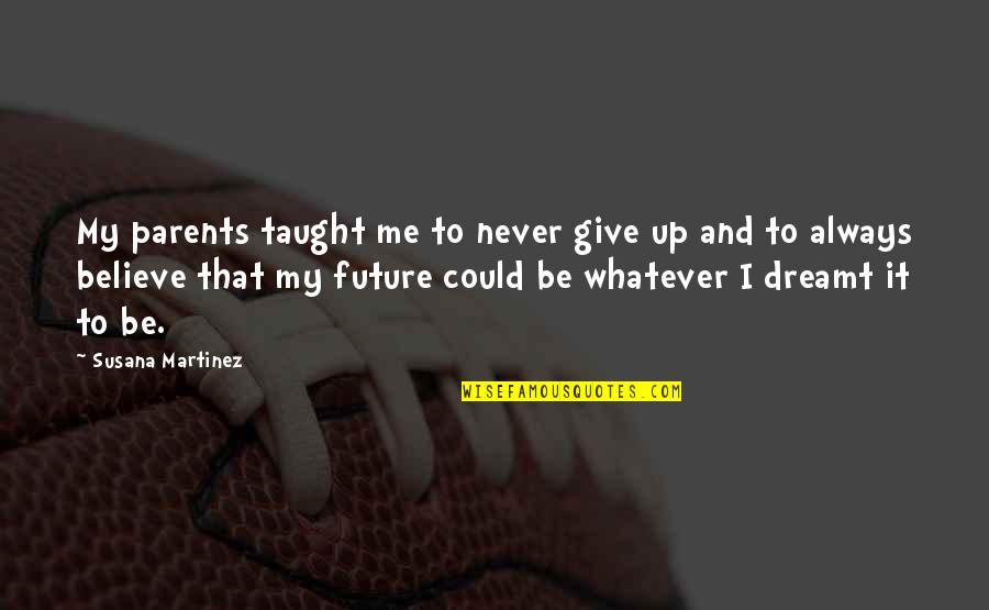 Herrero In English Quotes By Susana Martinez: My parents taught me to never give up Herrero In English Quotes By Susana Martinez: My parents taught me to never give up