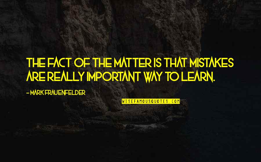 Herrgardsost Quotes By Mark Frauenfelder: The fact of the matter is that mistakes