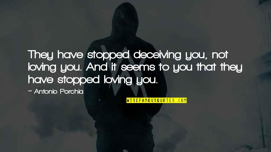 Herrhausen Attentat Quotes By Antonio Porchia: They have stopped deceiving you, not loving you.