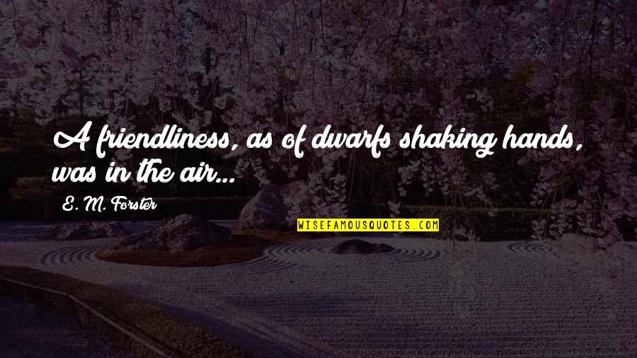 Herricht Und Quotes By E. M. Forster: A friendliness, as of dwarfs shaking hands, was Herricht Und Quotes By E. M. Forster: A friendliness, as of dwarfs shaking hands, was