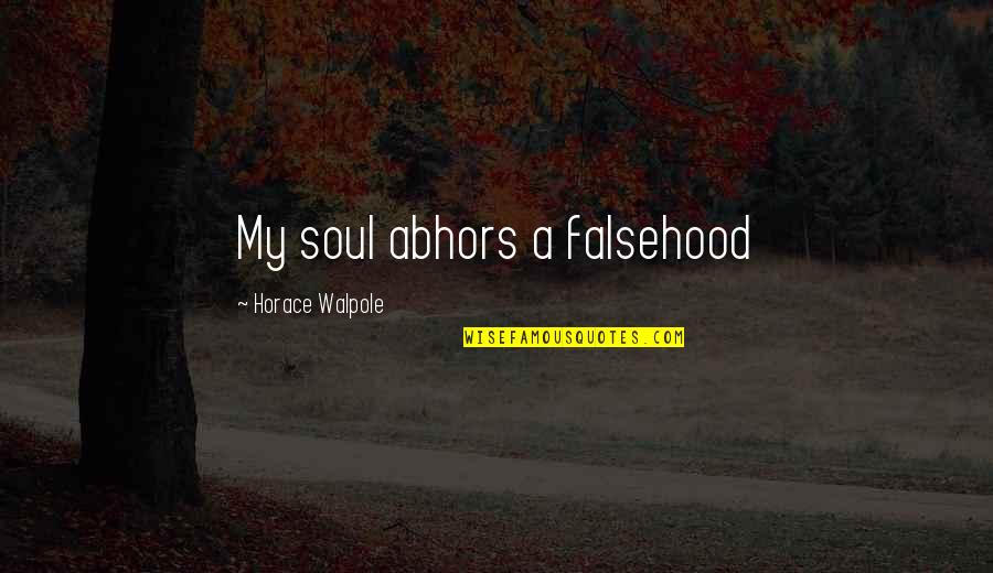 Herricht Und Quotes By Horace Walpole: My soul abhors a falsehood Herricht Und Quotes By Horace Walpole: My soul abhors a falsehood