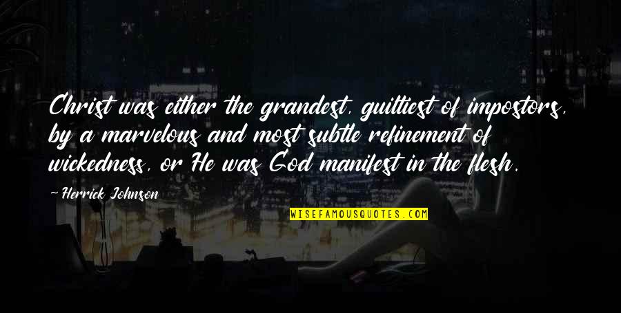 Herrick's Quotes By Herrick Johnson: Christ was either the grandest, guiltiest of impostors, Herrick's Quotes By Herrick Johnson: Christ was either the grandest, guiltiest of impostors,