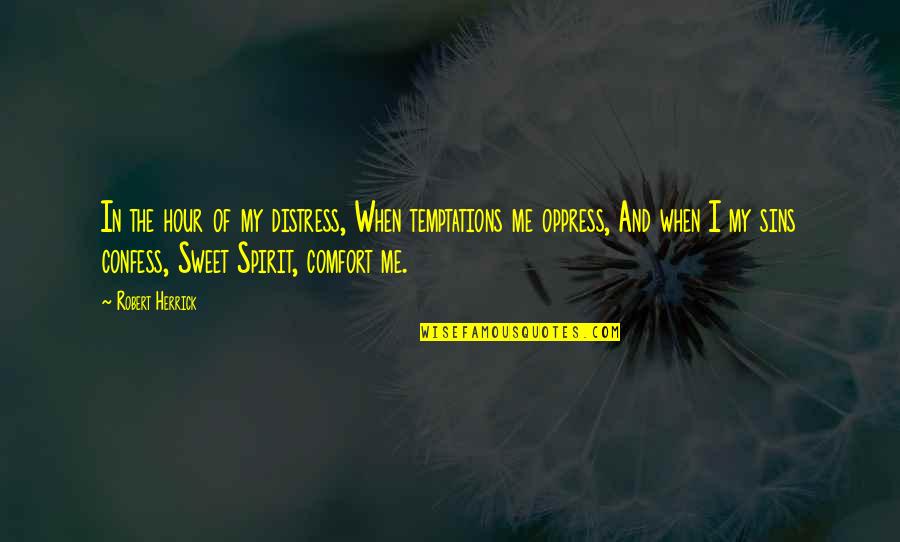 Herrick's Quotes By Robert Herrick: In the hour of my distress, When temptations Herrick's Quotes By Robert Herrick: In the hour of my distress, When temptations