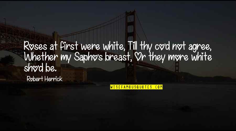 Herrick's Quotes By Robert Herrick: Roses at first were white, Till thy co'd Herrick's Quotes By Robert Herrick: Roses at first were white, Till thy co'd