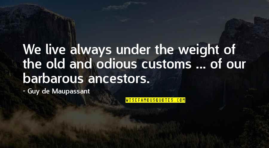 Herrig Auction Quotes By Guy De Maupassant: We live always under the weight of the